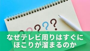 なぜテレビ周りはすぐにほこりが溜まるのか