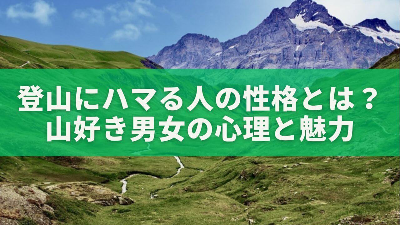 登山にハマる人の性格とは？山好き男女の心理と魅力を徹底解説