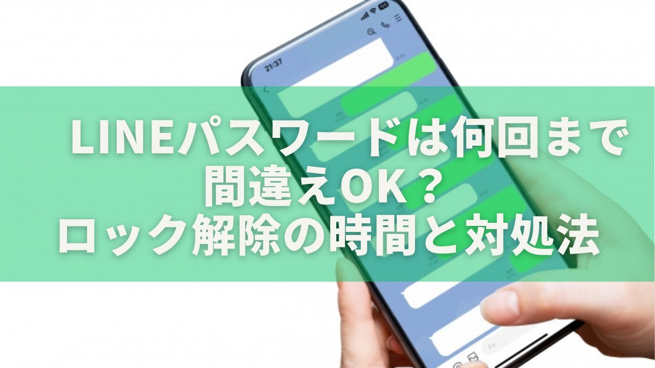 LINEパスワードは何回まで間違えOK？ロック解除の時間と安全な対処法を徹底解説