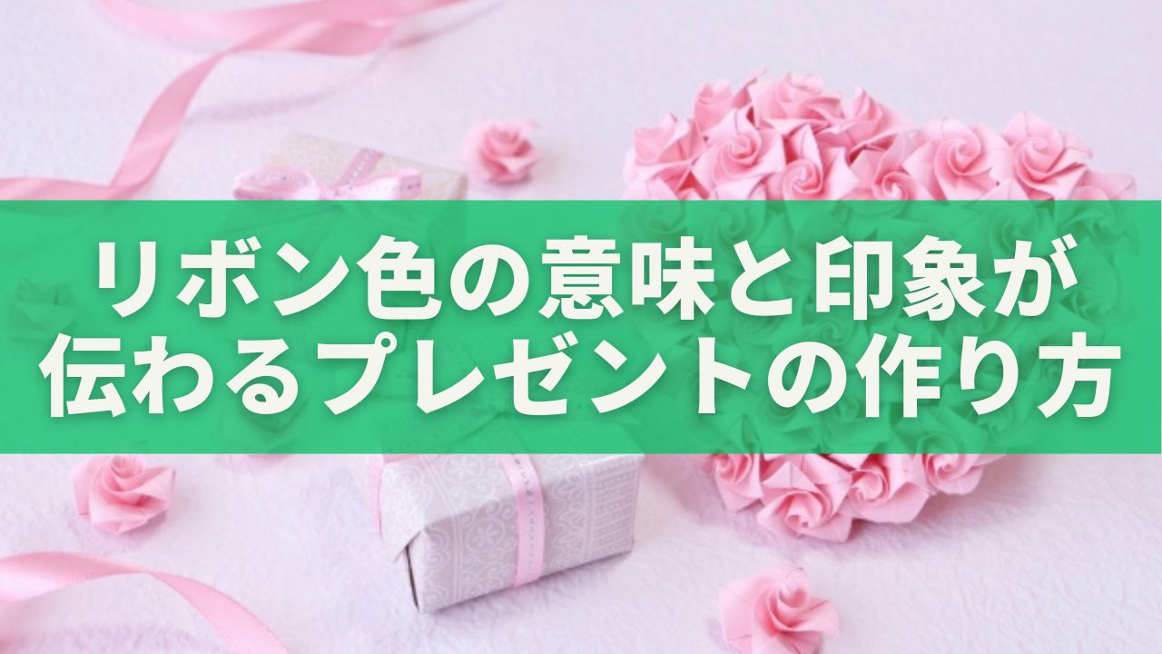 贈る相手で選ぶリボン色の意味と印象が伝わるプレゼントの作り方