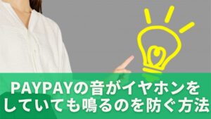 PayPayの音がイヤホンをしていても鳴るのを防ぐ方法