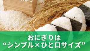 おにぎりは“シンプル×ひと口サイズ”が正解
