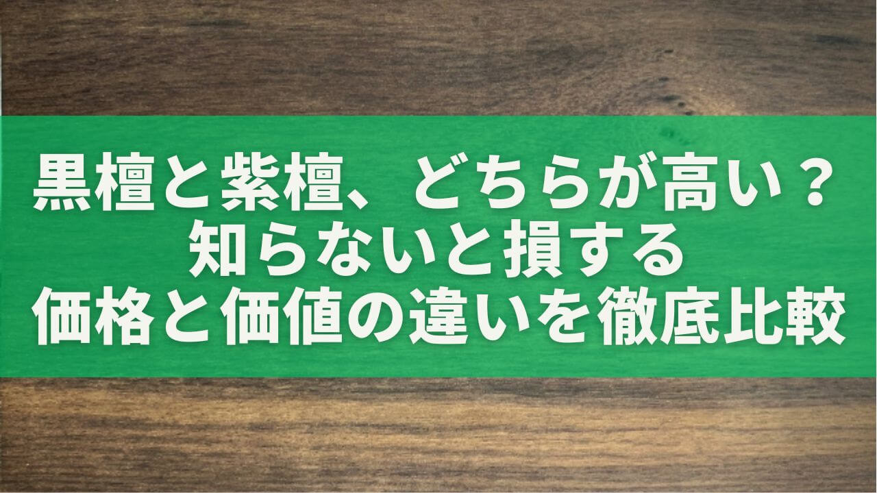 黒檀と紫檀、どちらが高い？知らないと損する価格と価値の違いを徹底比較