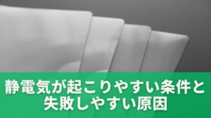 静電気が起こりやすい条件と失敗しやすい原因