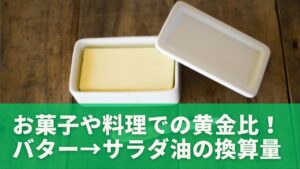 お菓子や料理での「黄金比」！バター→サラダ油の換算量