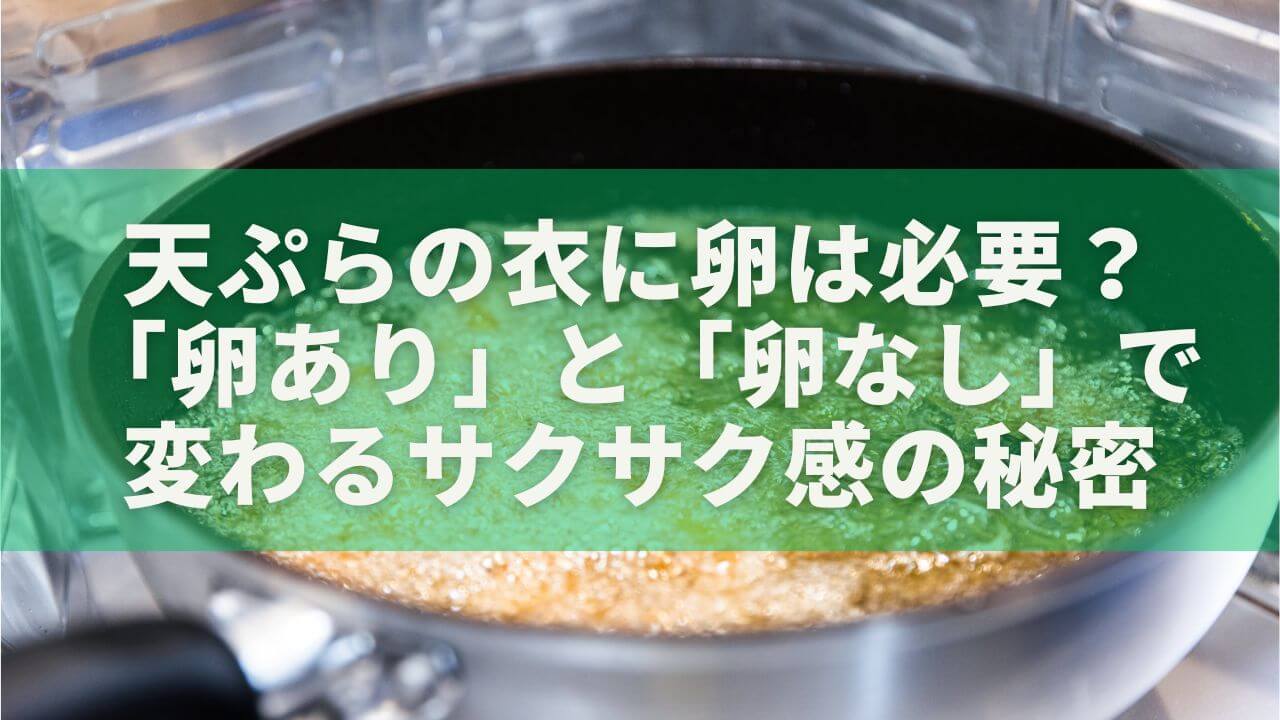 天ぷらの衣に卵は必要？「卵あり」と「卵なし」で変わるサクサク感の秘密