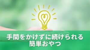 忙しくてもできる！手間をかけずに続けられる簡単おやつ