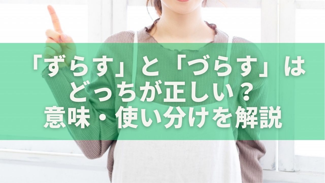 「ずらす」と「づらす」はどっちが正しい？意味・使い分けをやさしく解説