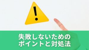 失敗しないためのポイントと対処法