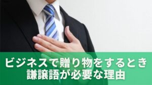 ビジネスで贈り物をするときに謙譲語が必要な理由