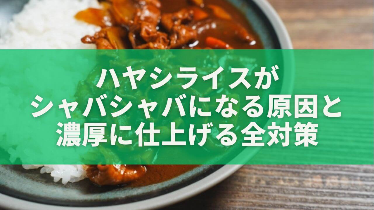 もう失敗しない！ハヤシライスがシャバシャバになる原因と濃厚に仕上げる全対策