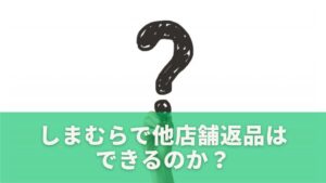 しまむらで他店舗返品はできるのか?まず知っておくべき基本ルール