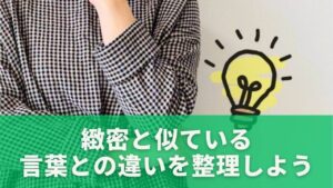 緻密と似ている言葉との違いを整理しよう