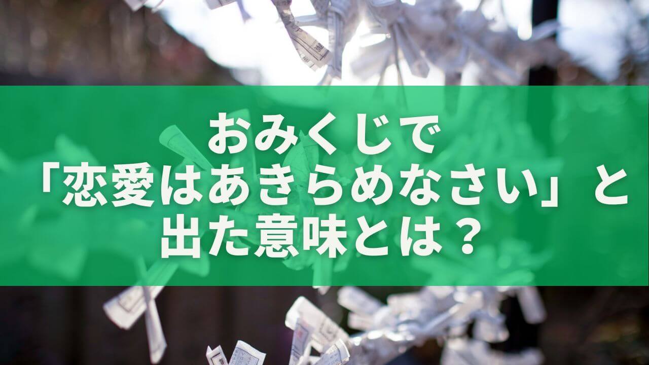 おみくじで「恋愛はあきらめなさい」と出た意味とは？本当の解釈と正しい行動