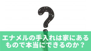 エナメルの手入れは家にあるもので本当にできるのか?